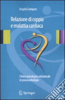 Relazione di coppia e malattia cardiaca. Clinica psicologica relazionale in psicocardiologia libro di Compare Angelo