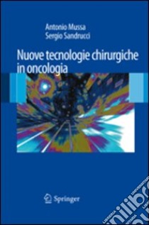 Nuove tecnologie chirurgiche in oncologia libro di Mussa A. (cur.); Sandrucci S. (cur.)