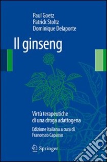 Il ginseng. Virtù terapeutiche di una droga adattogena libro di Goetz Paul; Stoltz Patrick; Delaporte Dominique