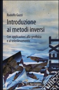 Introduzione ai metodi inversi. Con applicazionI alla geofisica e al telerilevamento libro di Guzzi Rodolfo