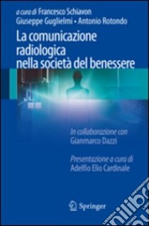 La comunicazione radiologica nella società del benessere libro di Schiavone F. (cur.); Guglielmi G. (cur.); Rotondò A. (cur.)