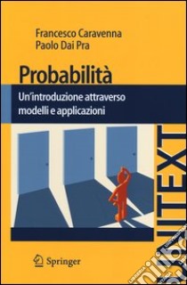 Probabilità. Un'introduzione attraverso modelli e applicazioni libro di Dai Pra Paolo; Caravenna Francesco
