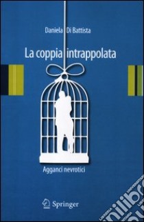 La coppia intrappolata. Agganci nevrotici libro di Di Battista Daniela