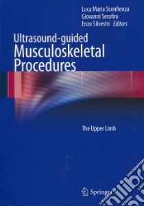 Ultrasound-guided musculoskeletal procedures. The upper limb libro di Sconfienza L. M. (cur.); Serafini G. (cur.); Silvestri E. (cur.)