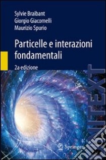 Particelle e interazioni fondamentali libro di Braibant Sylvie; Giacomelli Giorgio; Spurio Maurizio