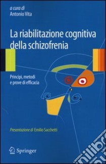 La riabilitazione cognitiva della schizofrenia. Principi, metodi e prove di efficacia libro di Vita A. (cur.)