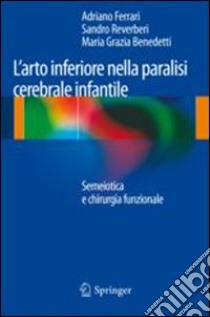 L'arto inferiore nella paralisi cerebrale infantile. Semiotica e chirurgia funzionale libro di Ferrari Adriano; Reverberi Sandro; Benedetti M. Grazia