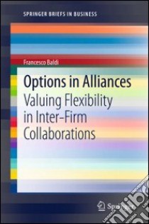 Options in alliances. Valuing flexibility in inter-firm collaborations libro di Baldi Francesco