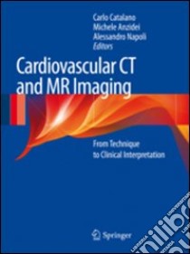 Cardiovascular CT and MRI imaging. From technique to clinical interpretation libro di Catalano C. (cur.); Anzidei M. (cur.); Napoli A. (cur.)