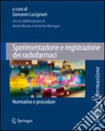 Sperimentazione e registrazione dei radiofarmaci. Normative e procedure libro di Lucignani G. (cur.)