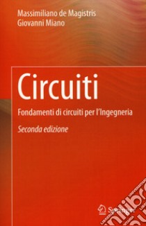 Circuiti. Fondamenti di circuiti per l'Ingegneria libro di De Magistris Massimiliano; Miano Giovanni