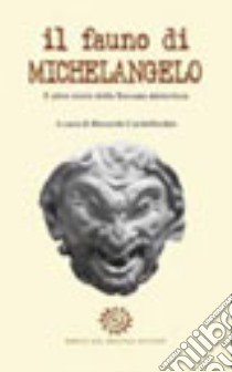 Il fauno di Michelangelo. E altre storie della Toscana misteriosa libro di Cardellicchio R. (cur.)