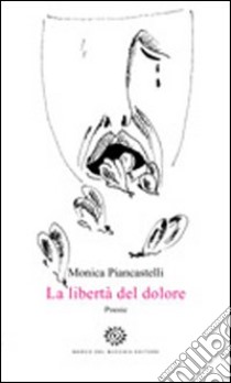 La libertà del dolore libro di Piancastelli Monica