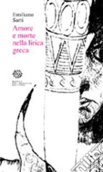 Amore e morte nella lirica greca libro di Sarti Emiliano