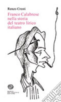 Franco Calabrese nella storia del teatro lirico italiano libro di Cresti Renzo