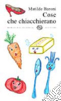 Cose che chiacchierano libro di Baroni Matilde