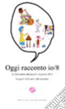 Oggi racconto io. La fantastoria del popolo migrante 2012. I segreti delle arti e dei mestieri. Vol. 8 libro di Dondarini Rolando