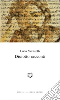 Diciotto racconti libro di Vivarelli Luca