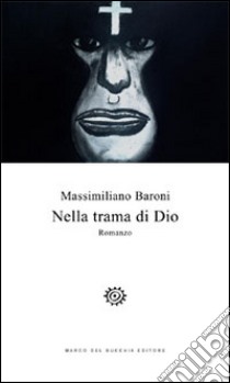 Nella trama di Dio libro di Baroni Massimiliano