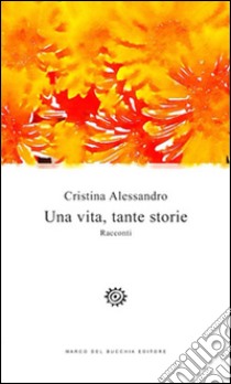 Una vita, tante storie libro di Alessandro Cristina
