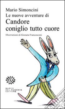 Le nuove avventure di Candore coniglio tutto cuore libro di Simoncini Mario