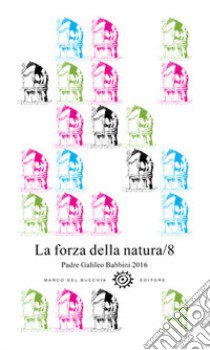 La forza della natura. Padre Galileo Babbini 2016. Racconti, poesie, immagini. Vol. 8 libro