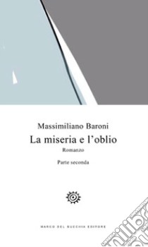 La miseria e l'oblio. Vol. 2 libro di Baroni Massimiliano