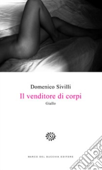 Il venditore di corpi libro di Sivilli Domenico