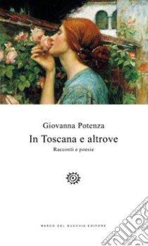 In Toscana e altrove libro di Potenza Giovanna