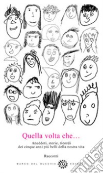 Quella volta che... Aneddoti, storie, ricordi dei cinque anni più belli della nostra vita libro