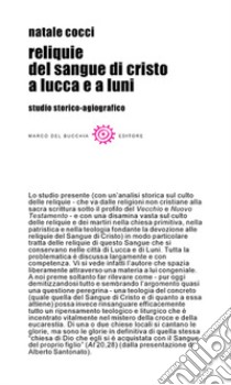 Reliquie del sangue di Cristo a Lucca e a Luni. Studio storico-agiografico libro di Cocci Natale