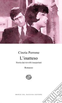 L'inatteso. Storia dai risvolti inaspettati libro di Perrone Cinzia