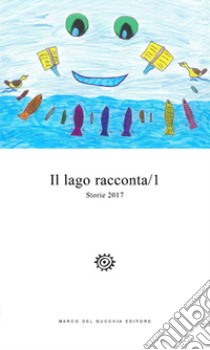 Il lago racconta. Storie 2017. Vol. 1 libro