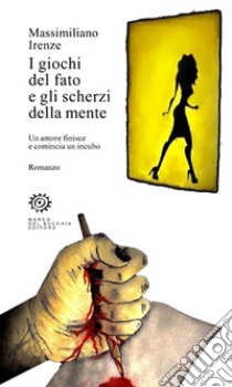 I giochi del fato e gli scherzi della mente. Un amore finisce e comincia un incubo libro di Irenze Massimiliano