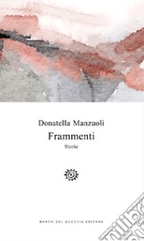 Frammenti. Storie libro di Manzuoli Donatella