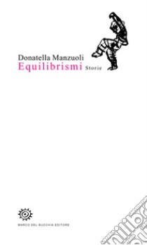 Equilibrismi. Storie libro di Manzuoli Donatella