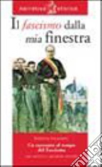 Il fascismo dalla mia finestra. Un racconto al tem libro di Fasanotti Roberta