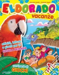 Eldorado vacanze. Con Giocaestate. Per la 1ª classe elementare libro di Antolini Giancarlo, Vignoli Ariodante