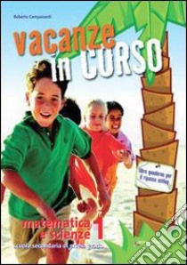 Vacanze in corso. Matematica e scienze. Per la Scu libro di Campanardi Roberto