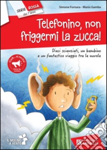 Telefonino non friggermi la zucca! libro di Fornara Simone; Gamba Mario