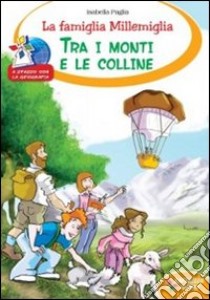 La famiglia Millemiglia tra i monti e le colline. Ediz. illustrata libro di Paglia Isabella