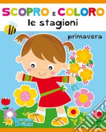 Primavera. Scopro e coloro le stagioni. Ediz. illustrata libro