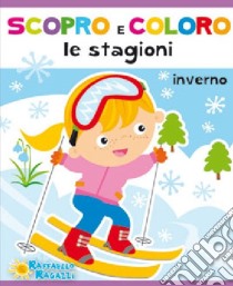 Inverno. Scopro e coloro le stagioni. Ediz. illustrata libro