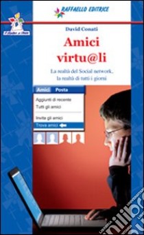 Amici virtu@li. La realtà del social network. la r libro di Conati David