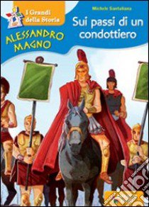 Alessandro Magno. Sui passi di un condottiero libro di Santuliana Michele