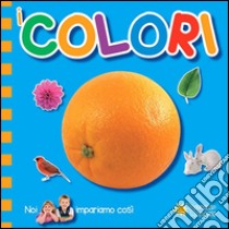 I colori. Noi impariamo così. Ediz. illustrata libro