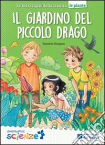 Il giardino del piccolo drago. Il mulino a vento serie avventurose scienze libro di Morgese Roberto