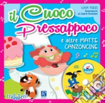 Il cuoco Pressappoco e altre matte canzoncine. Ediz. a colori. Con CD-Audio libro di Tozzi Luca