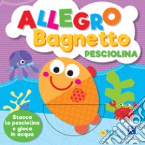 Allegro bagnetto. Pesciolino libro