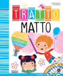 Tratto matto. Ediz. illustrata libro di Bartolucci Marta